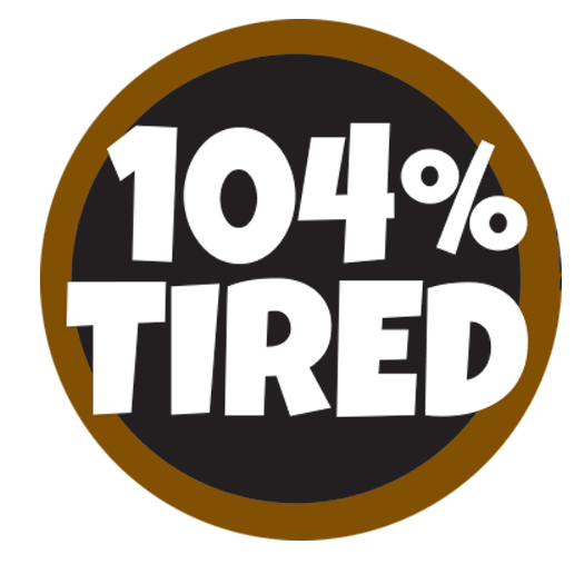104% Tired 1.25" Button